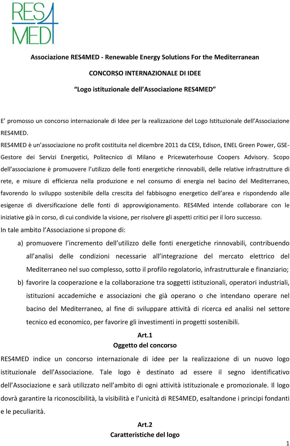 RES4MED è un associazione no profit costituita nel dicembre 2011 da CESI, Edison, ENEL Green Power, GSE- Gestore dei Servizi Energetici, Politecnico di Milano e Pricewaterhouse Coopers Advisory.