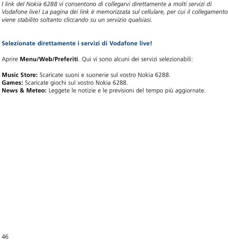 Selezionate direttamente i servizi di Vodafone live! Aprire Menu/Web/Preferiti.