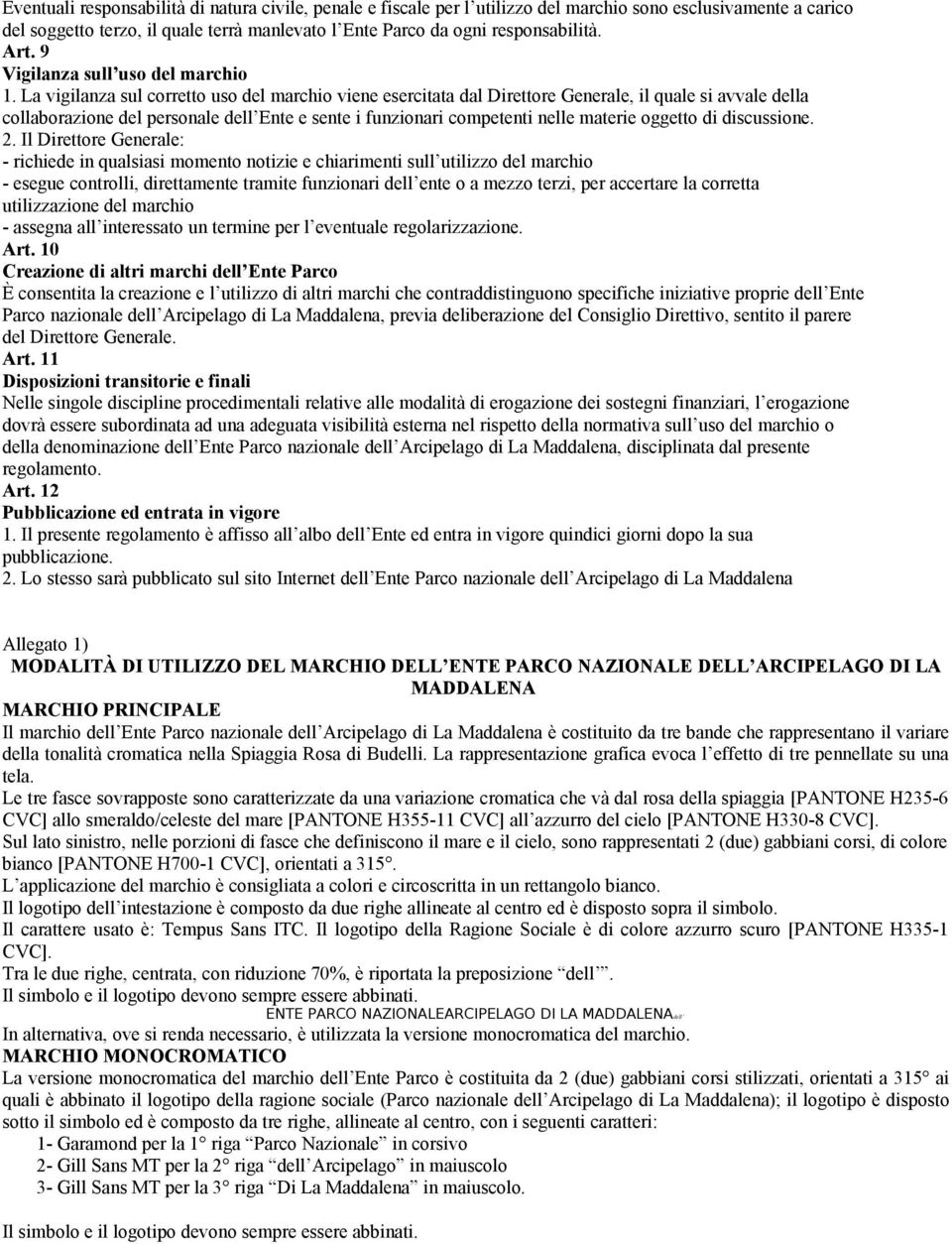 La vigilanza sul corretto uso del marchio viene esercitata dal Direttore Generale, il quale si avvale della collaborazione del personale dell Ente e sente i funzionari competenti nelle materie