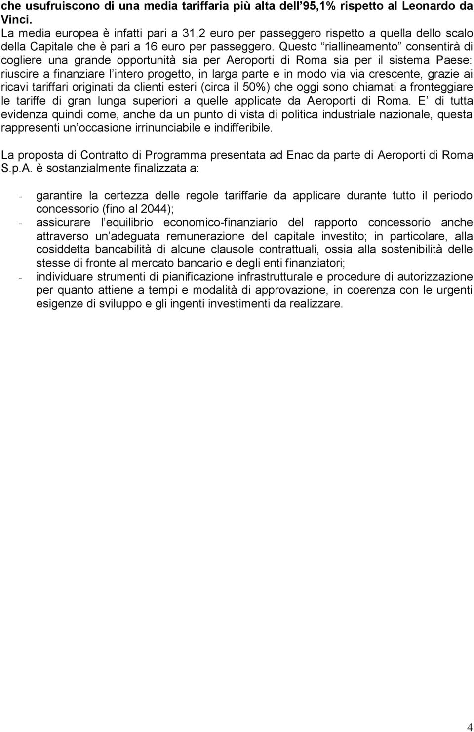 Questo riallineamento consentirà di cogliere una grande opportunità sia per Aeroporti di Roma sia per il sistema Paese: riuscire a finanziare l intero progetto, in larga parte e in modo via via