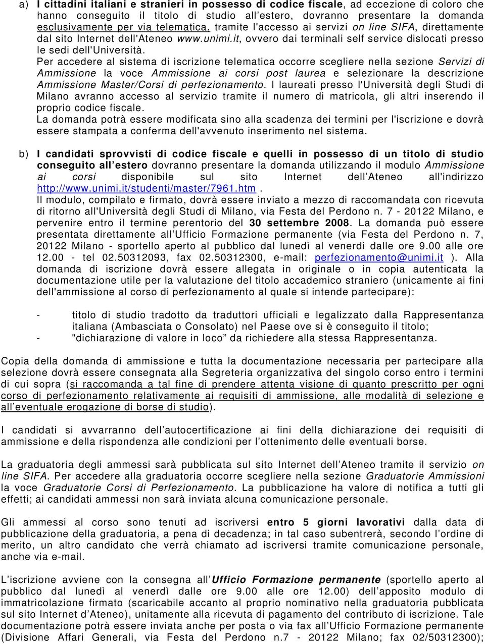 Per accedere al sistema di iscrizione telematica occorre scegliere nella sezione Servizi di Ammissione la voce Ammissione ai corsi post laurea e selezionare la descrizione Ammissione Master/Corsi di