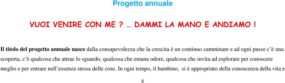 passo c è una scoperta, c è qualcosa che attrae lo sguardo, qualcosa che emana odore, qualcosa che invita