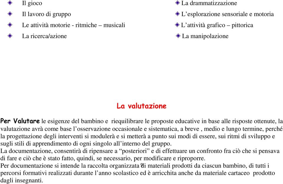 medio e lungo termine, perché la progettazione degli interventi si modulerà e si metterà a punto sui modi di essere, sui ritmi di sviluppo e sugli stili di apprendimento di ogni singolo all interno