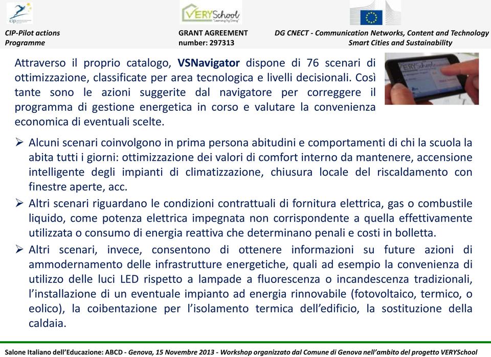 Alcuni scenari coinvolgono in prima persona abitudini e comportamenti di chi la scuola la abita tutti i giorni: ottimizzazione dei valori di comfort interno da mantenere, accensione intelligente