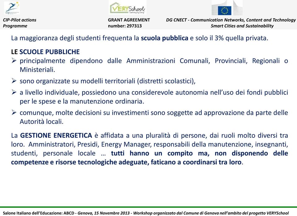 sono organizzate su modelli territoriali (distretti scolastici), a livello individuale, possiedono una considerevole autonomia nell uso dei fondi pubblici per le spese e la manutenzione ordinaria.