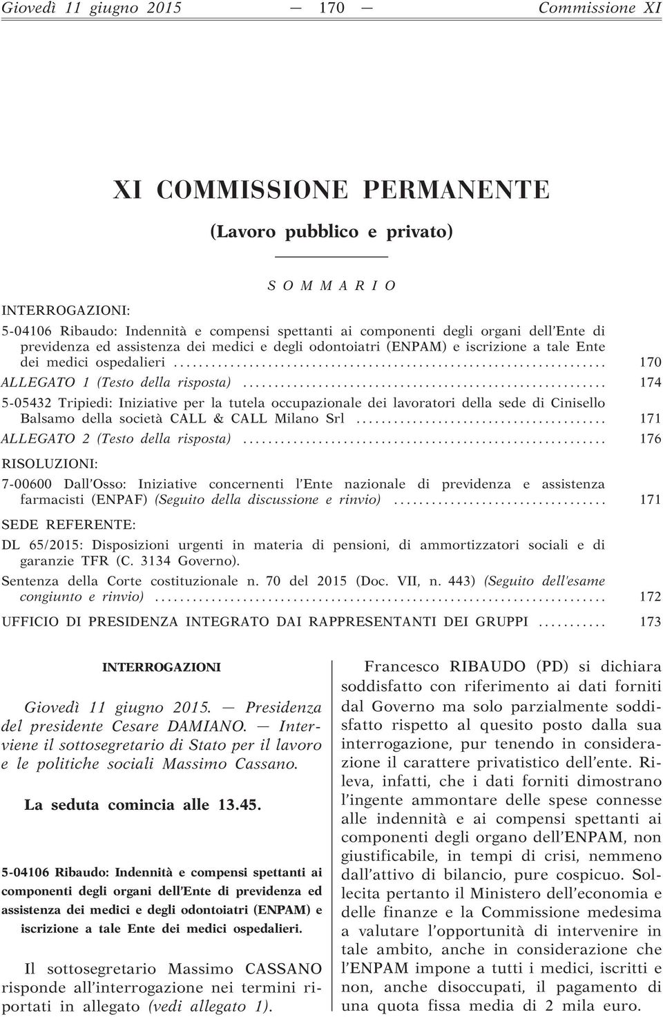 .. 174 5-05432 Tripiedi: Iniziative per la tutela occupazionale dei lavoratori della sede di Cinisello Balsamo della società CALL & CALL Milano Srl... 171 ALLEGATO 2 (Testo della risposta).