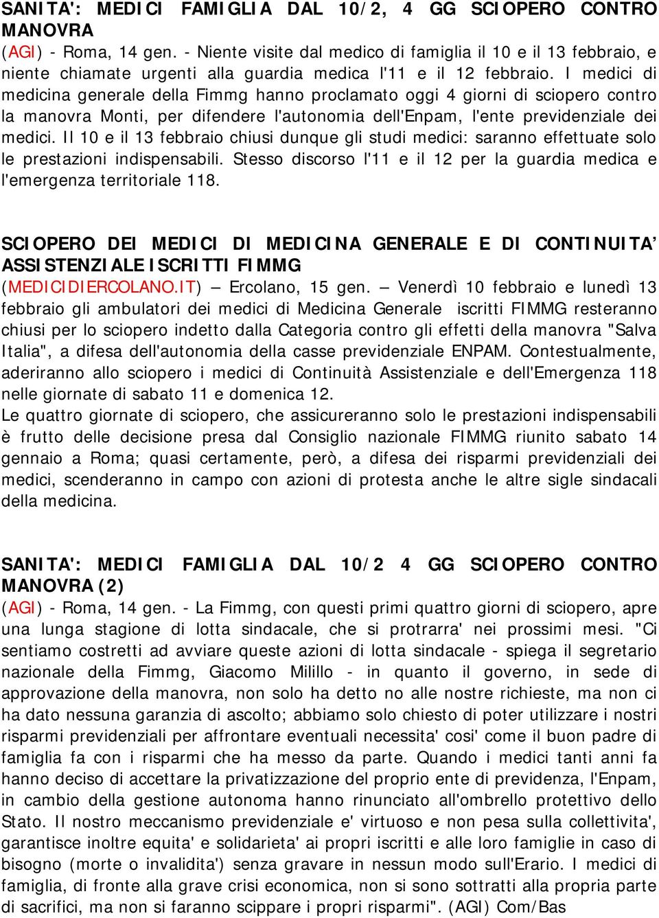 I medici di medicina generale della Fimmg hanno proclamato oggi 4 giorni di sciopero contro la manovra Monti, per difendere l'autonomia dell'enpam, l'ente previdenziale dei medici.