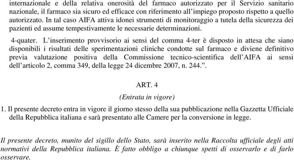 L inserimento provvisorio ai sensi del comma 4-ter è disposto in attesa che siano disponibili i risultati delle sperimentazioni cliniche condotte sul farmaco e diviene definitivo previa valutazione