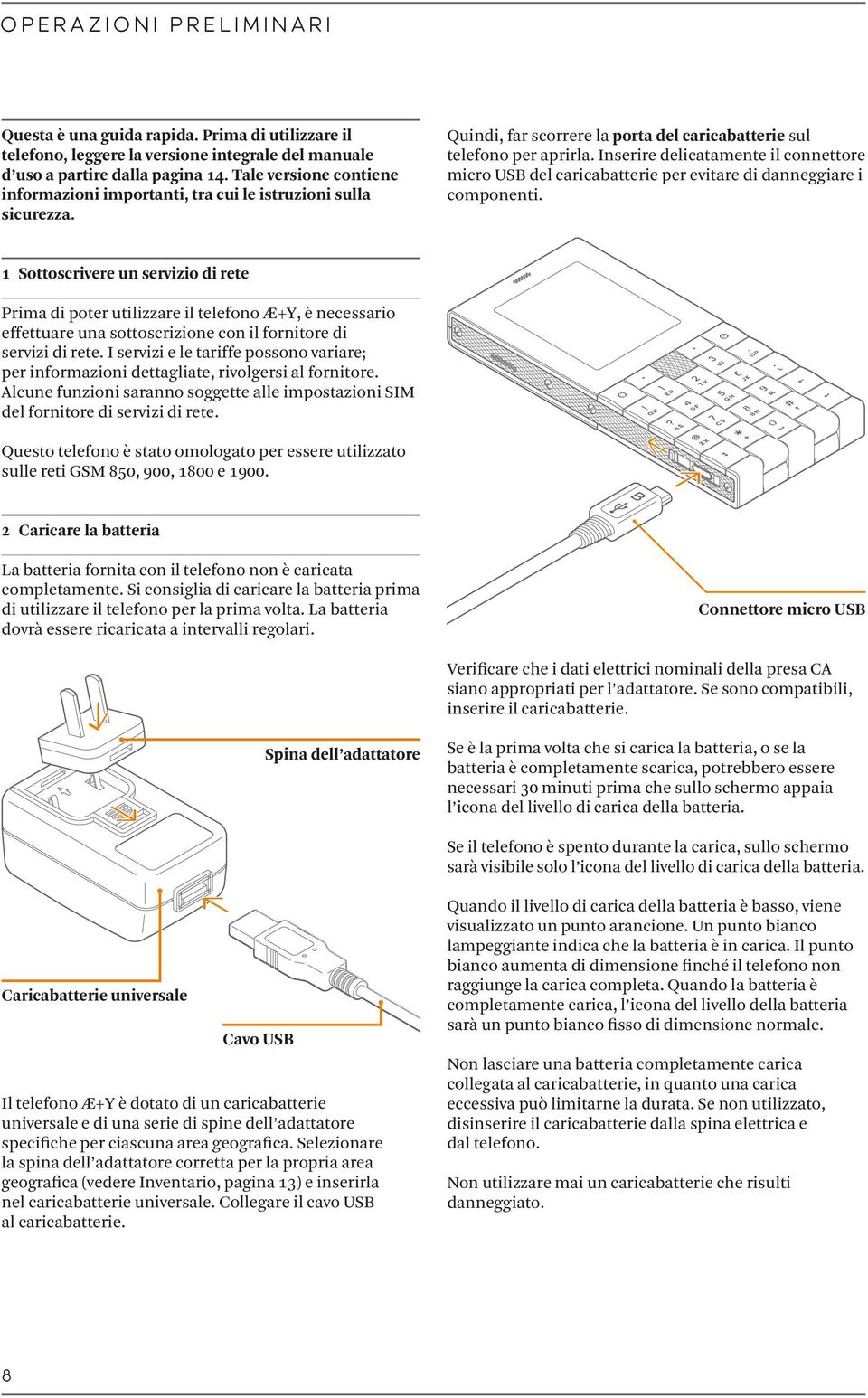 Inserire delicatamente il connettore micro USB del caricabatterie per evitare di danneggiare i componenti.