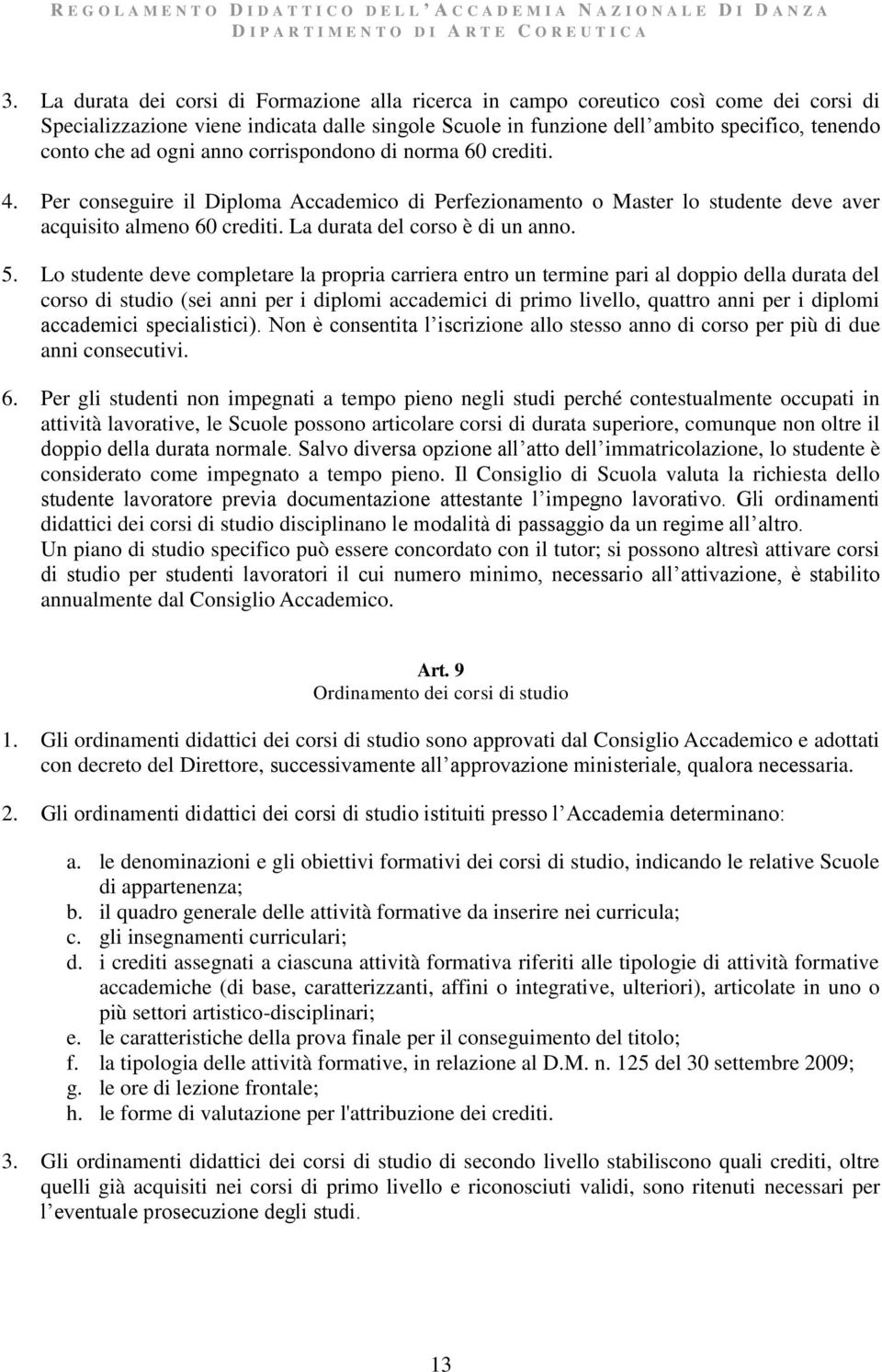 5. Lo studente deve completare la propria carriera entro un termine pari al doppio della durata del corso di studio (sei anni per i diplomi accademici di primo livello, quattro anni per i diplomi