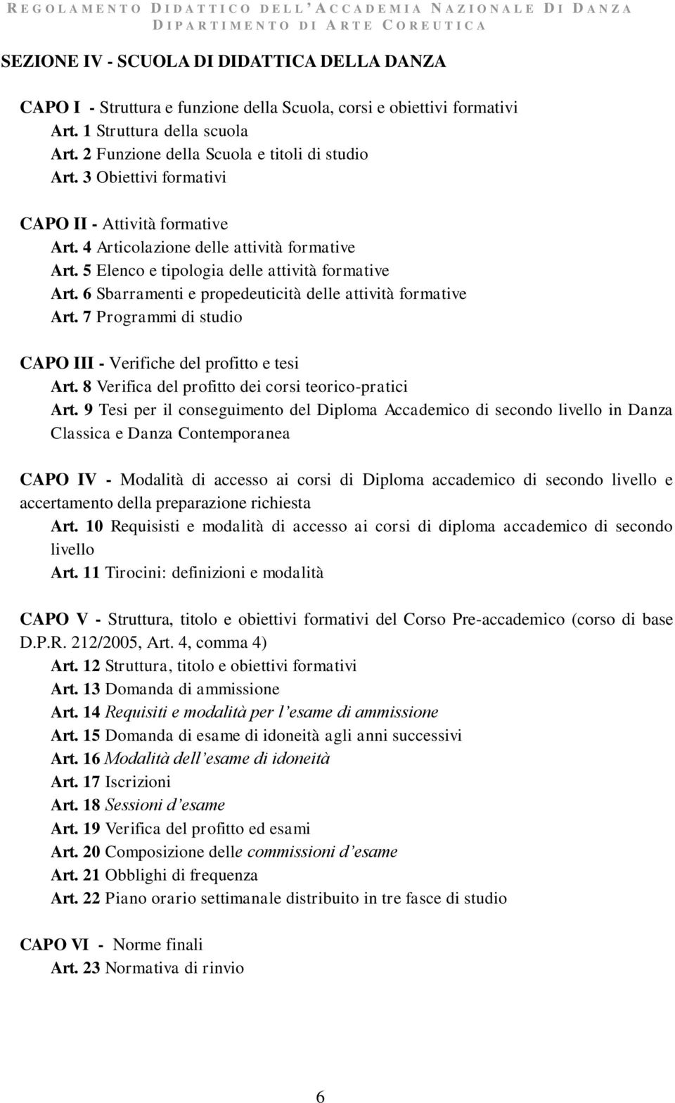 6 Sbarramenti e propedeuticità delle attività formative Art. 7 Programmi di studio CAPO III - Verifiche del profitto e tesi Art. 8 Verifica del profitto dei corsi teorico-pratici Art.