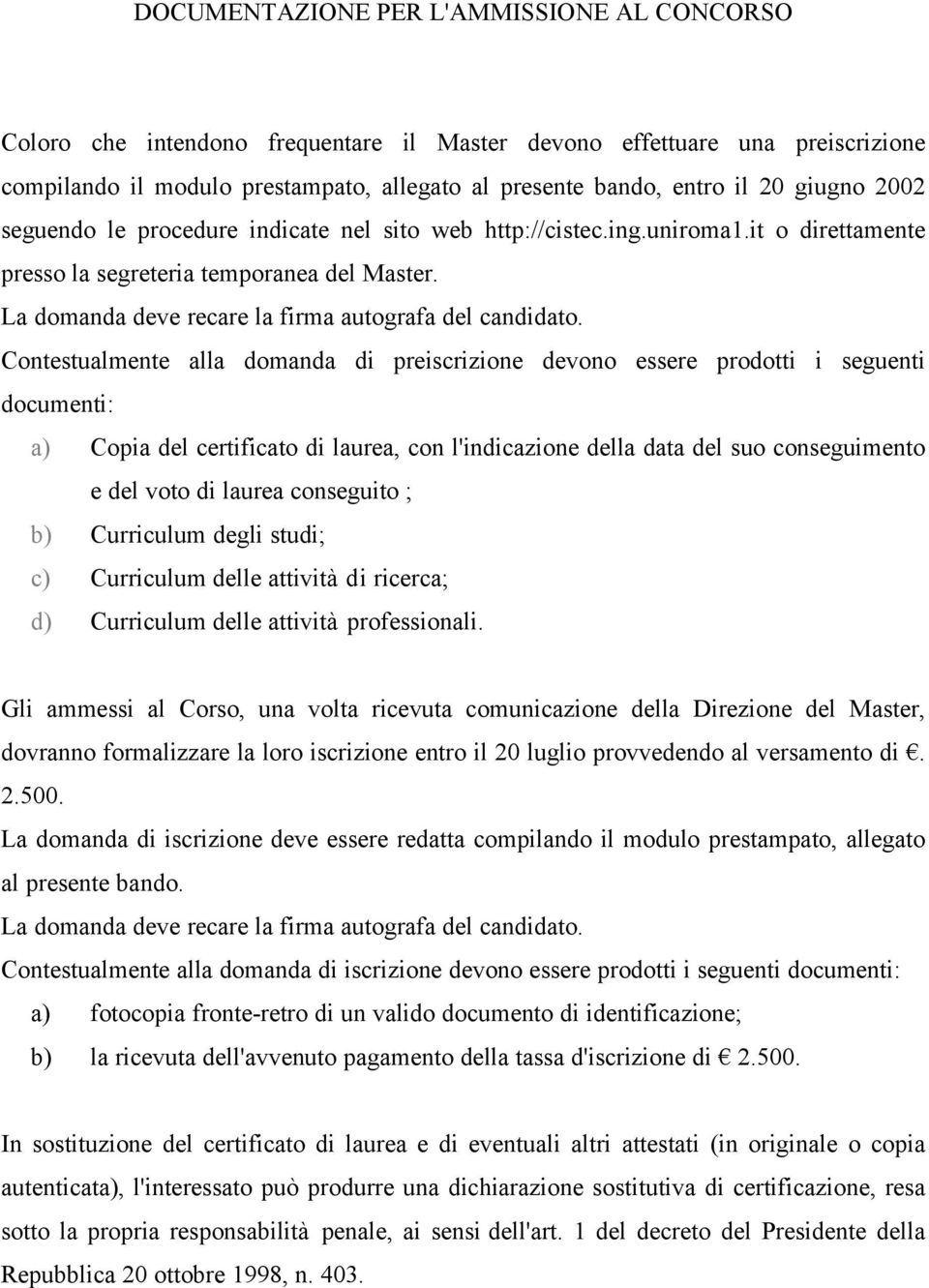 La domanda deve recare la firma autografa del candidato.