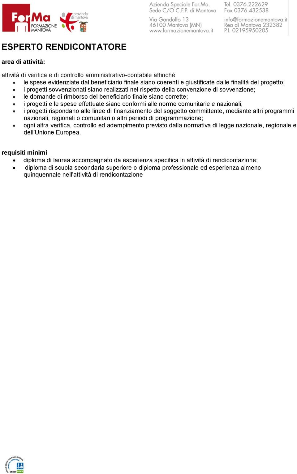 alle norme comunitarie e nazionali; i progetti rispondano alle linee di finanziamento del soggetto committente, mediante altri programmi nazionali, regionali o comunitari o altri periodi di