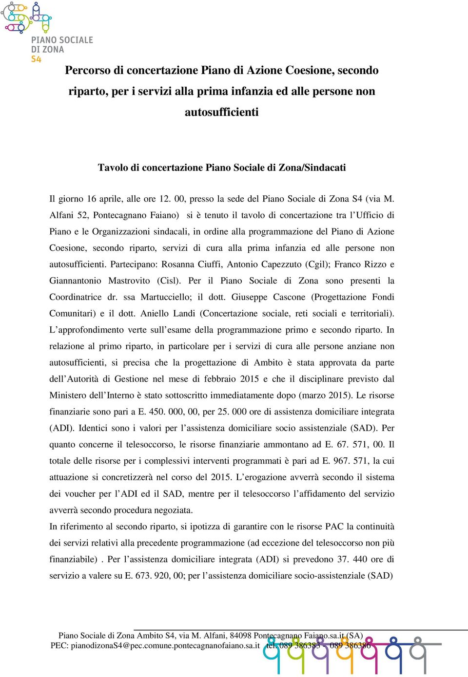 Alfani 5, Pontecagnano Faiano) si è tenuto il tavolo di concertazione tra l Ufficio di Piano e le Organizzazioni sindacali, in ordine alla programmazione del Piano di Azione Coesione, secondo