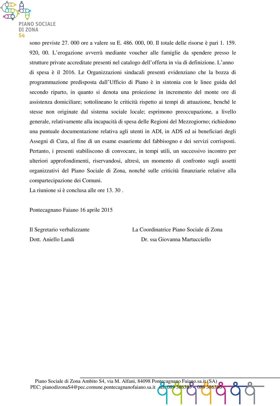 Le Organizzazioni sindacali presenti evidenziano che la bozza di programmazione predisposta dall Ufficio di Piano è in sintonia con le linee guida del secondo riparto, in quanto si denota una