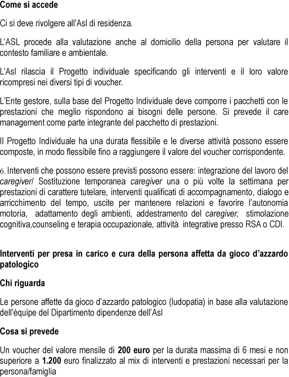 L Ente gestore, sulla base del Progetto Individuale deve comporre i pacchetti con le prestazioni che meglio rispondono ai bisogni delle persone.