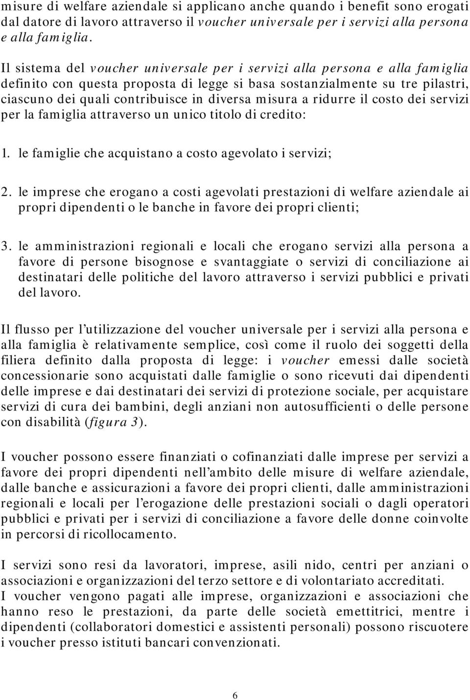 misura a ridurre il costo dei servizi per la famiglia attraverso un unico titolo di credito: 1. le famiglie che acquistano a costo agevolato i servizi; 2.