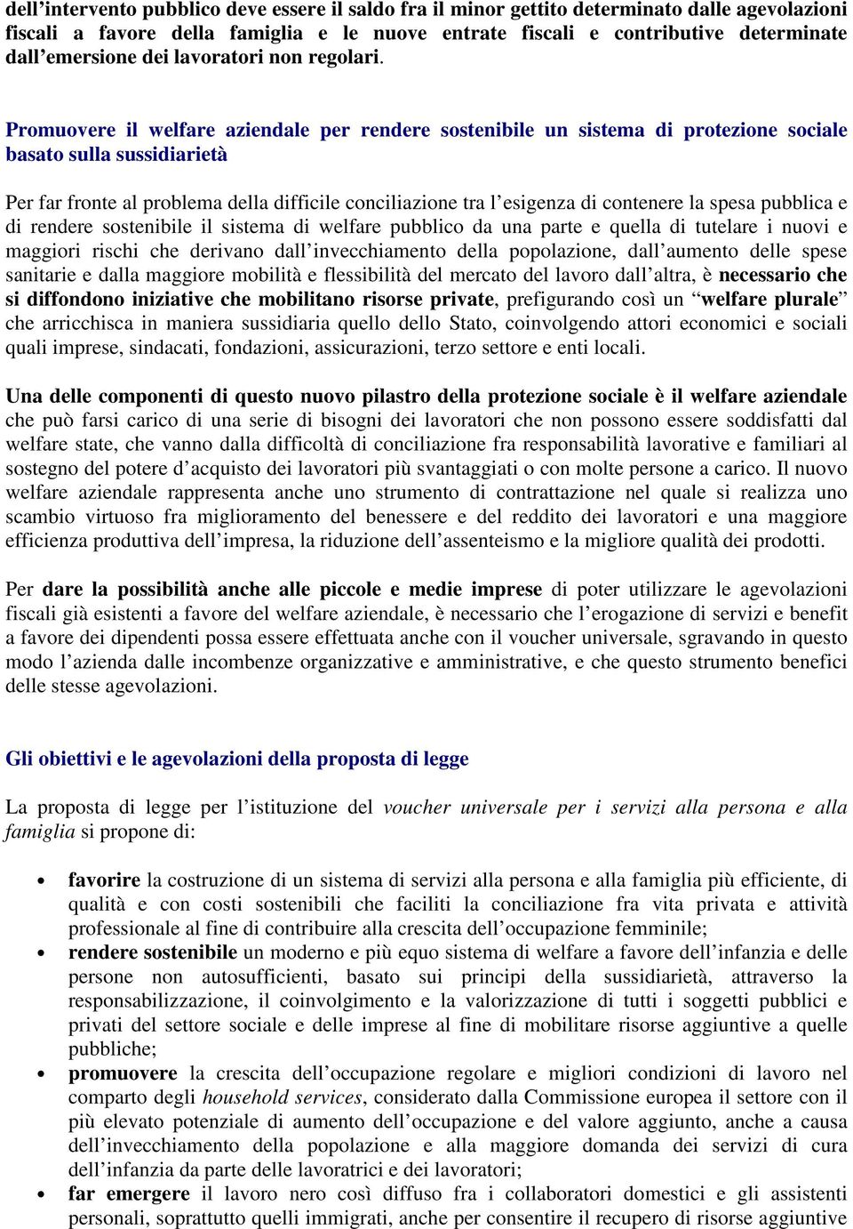 Promuovere il welfare aziendale per rendere sostenibile un sistema di protezione sociale basato sulla sussidiarietà Per far fronte al problema della difficile conciliazione tra l esigenza di