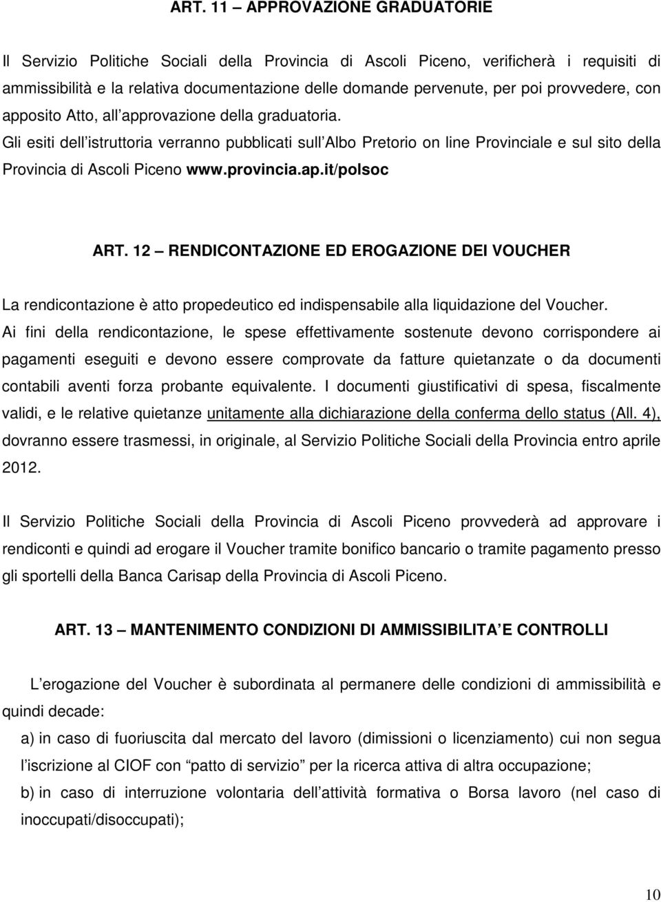Gli esiti dell istruttoria verranno pubblicati sull Albo Pretorio on line Provinciale e sul sito della Provincia di Ascoli Piceno www.provincia.ap.it/polsoc ART.
