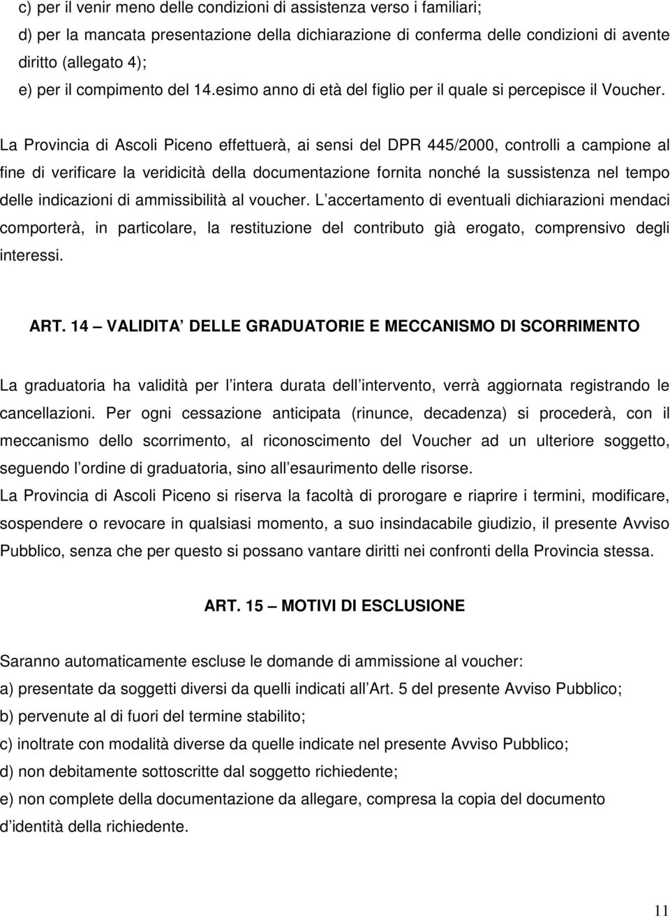 La Provincia di Ascoli Piceno effettuerà, ai sensi del DPR 445/2000, controlli a campione al fine di verificare la veridicità della documentazione fornita nonché la sussistenza nel tempo delle