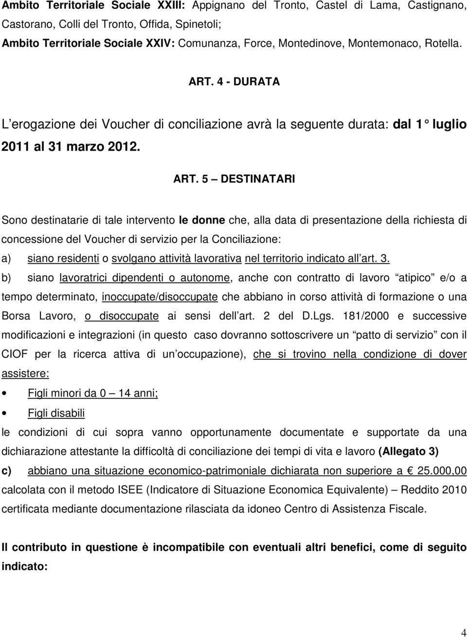 4 - DURATA L erogazione dei Voucher di conciliazione avrà la seguente durata: dal 1 luglio 2011 al 31 marzo 2012. ART.