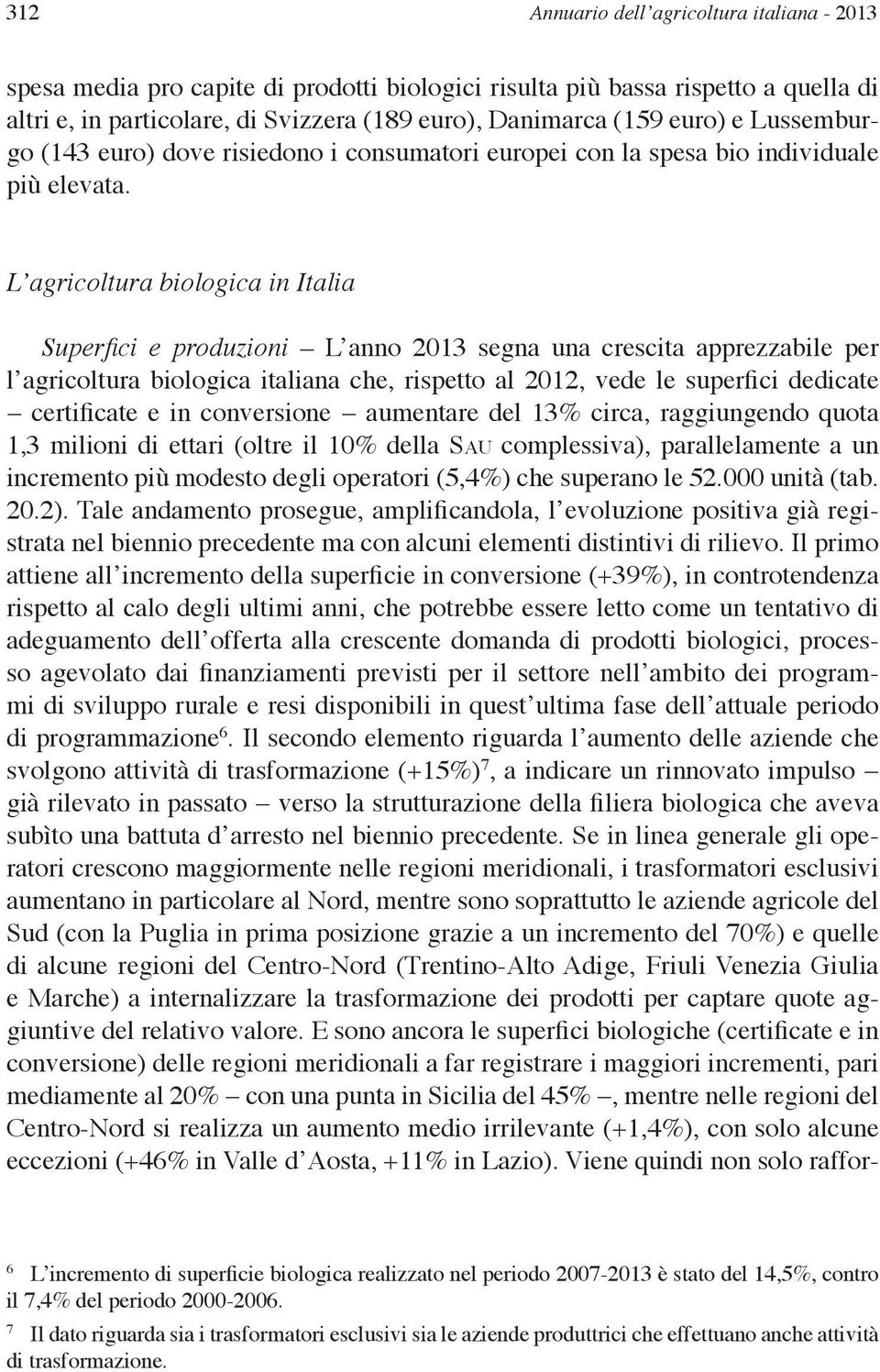 L agricoltura biologica in Italia Superfici e produzioni L anno 2013 segna una crescita apprezzabile per l agricoltura biologica italiana che, rispetto al 2012, vede le superfici dedicate certificate