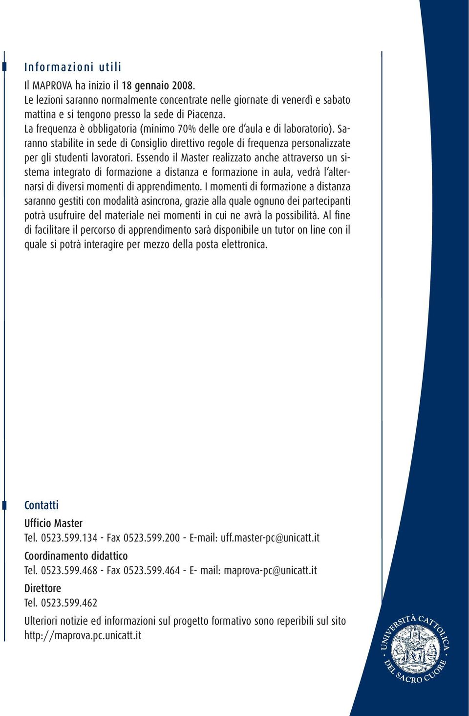 Essendo il Master realizzato anche attraverso un sistema integrato di formazione a distanza e formazione in aula, vedrà l alternarsi di diversi momenti di apprendimento.