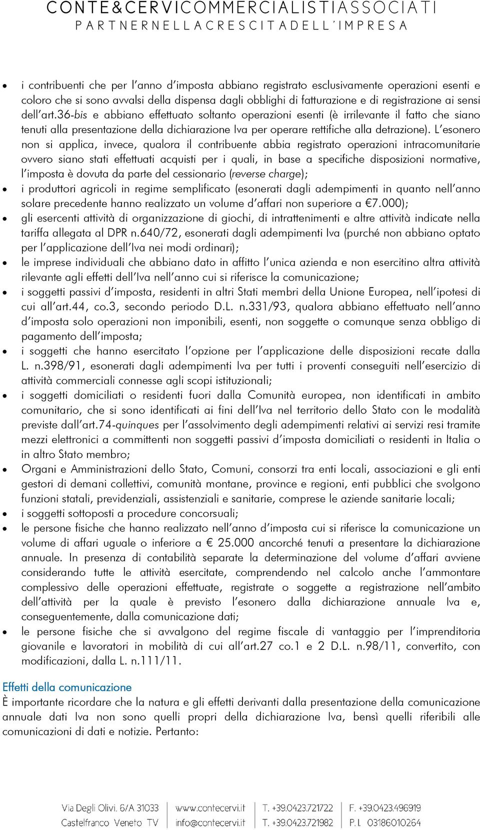 L esonero non si applica, invece, qualora il contribuente abbia registrato operazioni intracomunitarie ovvero siano stati effettuati acquisti per i quali, in base a specifiche disposizioni normative,