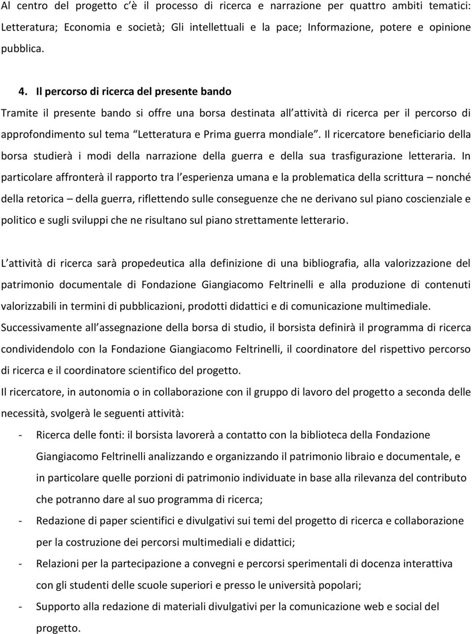 mondiale. Il ricercatore beneficiario della borsa studierà i modi della narrazione della guerra e della sua trasfigurazione letteraria.