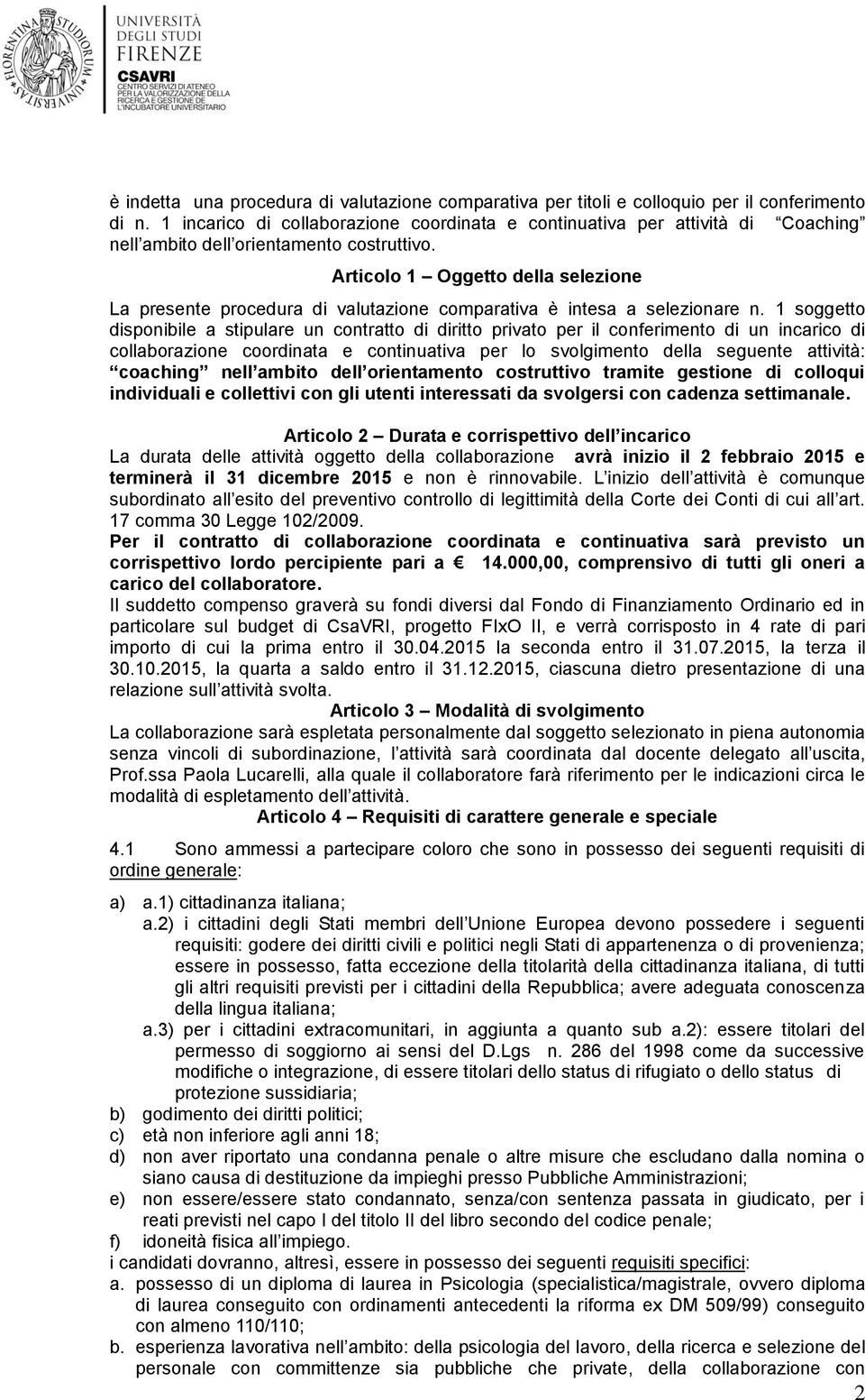 Articolo 1 Oggetto della selezione La presente procedura di valutazione comparativa è intesa a selezionare n.