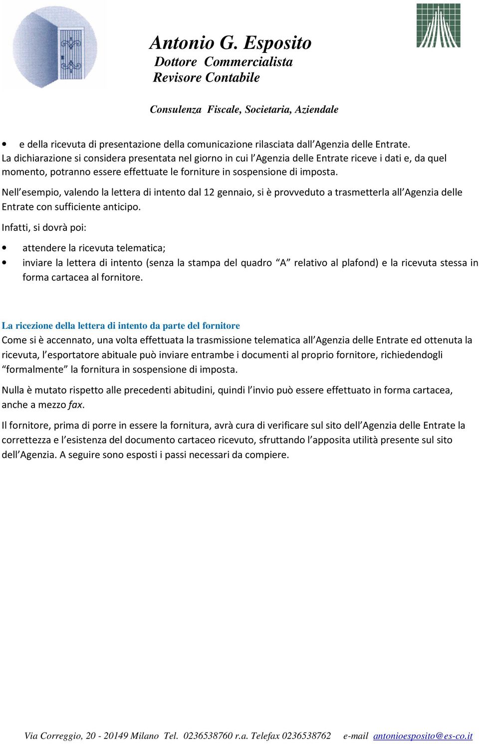 Nell esempio, valendo la lettera di intento dal 12 gennaio, si è provveduto a trasmetterla all Agenzia delle Entrate con sufficiente anticipo.