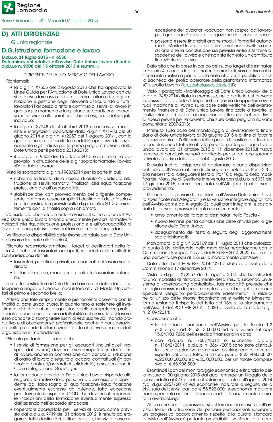 X/555 del 2 agosto 2013 che ha approvato le Linee Guida per l Attuazione di Dote Unica Lavoro con cui si è inteso dare avvio ad un sistema unitario di programmazione e gestione degli interventi