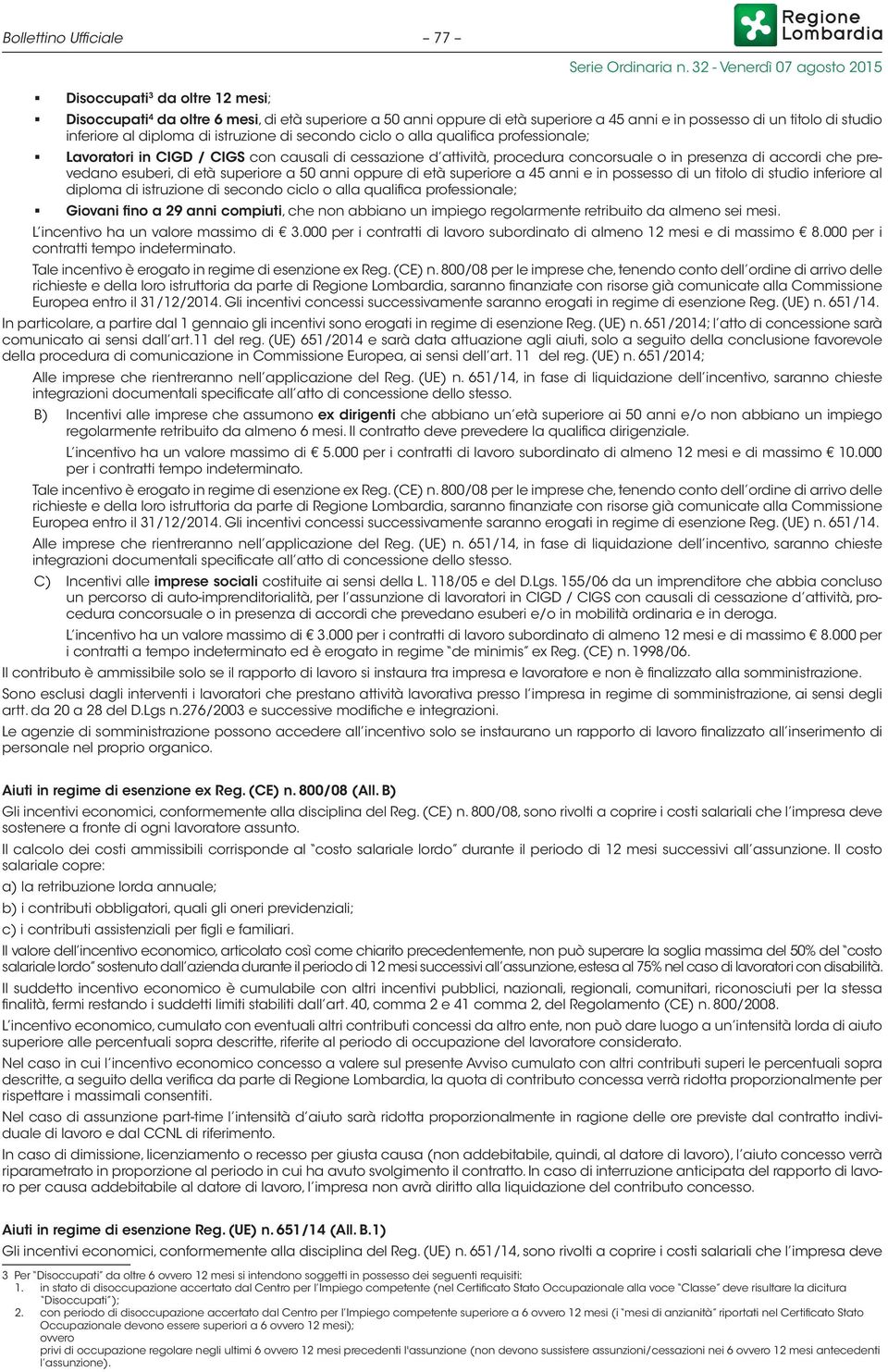 esuberi, di età superiore a 50 anni oppure di età superiore a 45 anni e in possesso di un titolo di studio inferiore al diploma di istruzione di secondo ciclo o alla qualifica professionale; Giovani