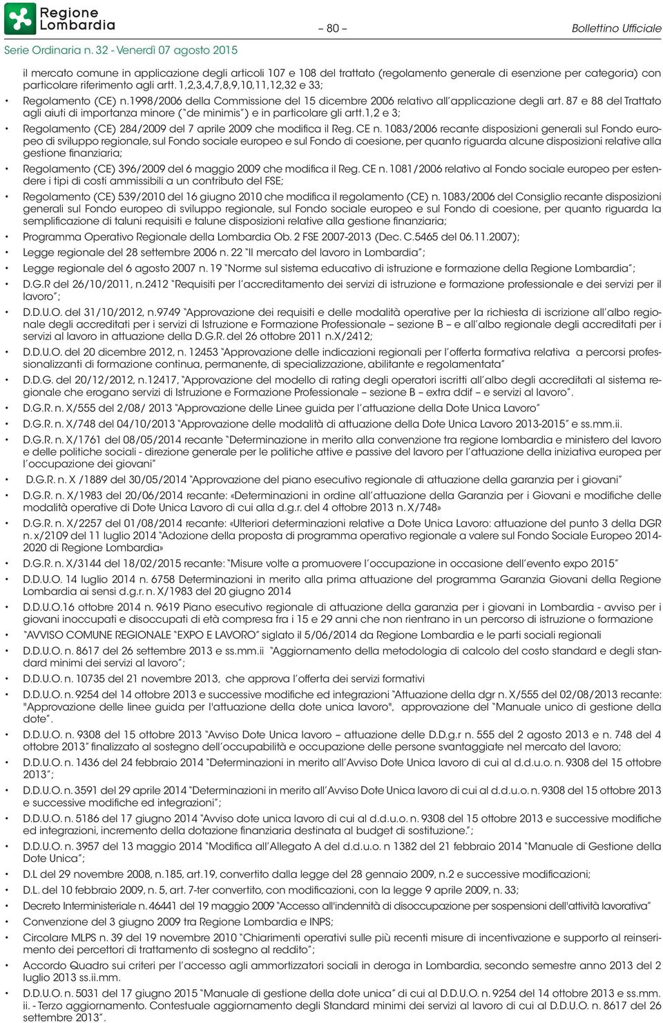 87 e 88 del Trattato agli aiuti di importanza minore ( de minimis ) e in particolare gli artt.1,2 e 3; Regolamento (CE) 284/2009 del 7 aprile 2009 che modifica il Reg. CE n.