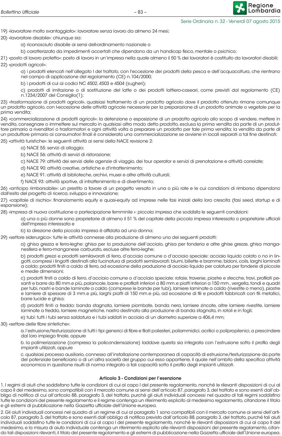 % dei lavoratori è costituito da lavoratori disabili; 22) «prodotti agricoli»: a) i prodotti elencati nell allegato I del trattato, con l'eccezione dei prodotti della pesca e dell acquacoltura, che