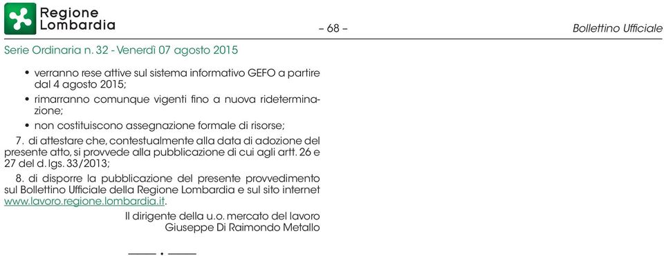 di attestare che, contestualmente alla data di adozione del presente atto, si provvede alla pubblicazione di cui agli artt. 26 e 27 del d. lgs.