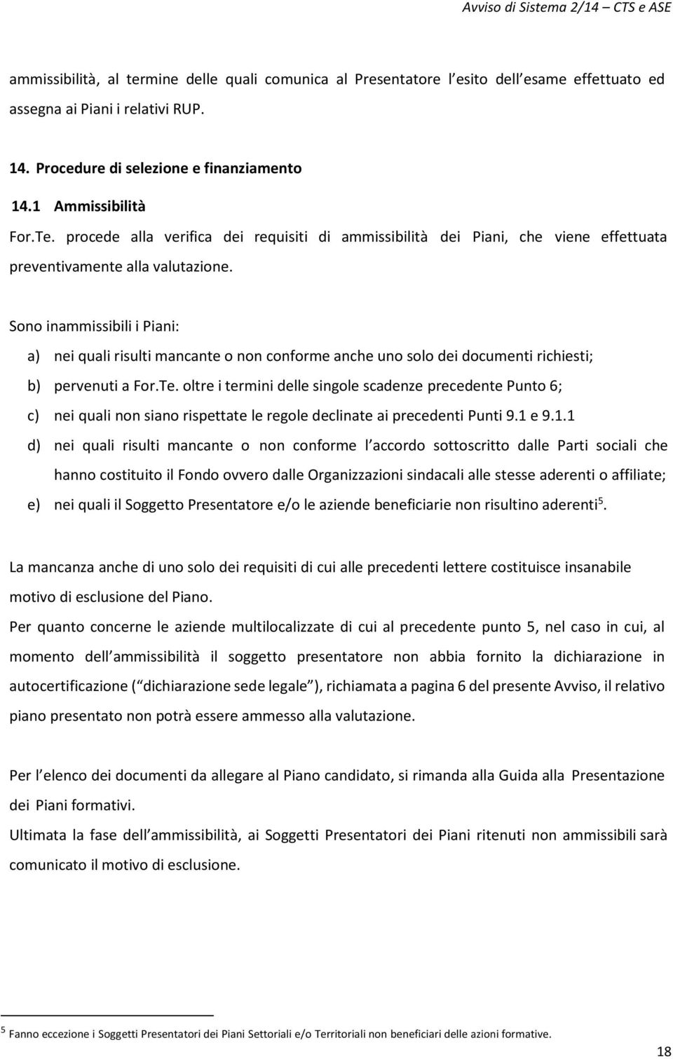 Sono inammissibili i Piani: a) nei quali risulti mancante o non conforme anche uno solo dei documenti richiesti; b) pervenuti a For.Te.