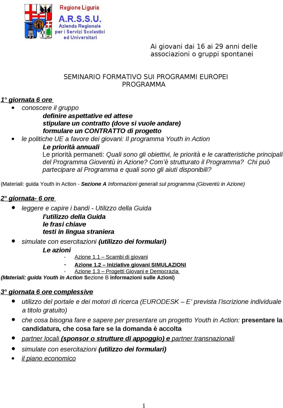 obiettivi, le priorità e le caratteristiche principali del Programma Gioventù in Azione? Com è strutturato il Programma? Chi può partecipare al Programma e quali sono gli aiuti disponibili?