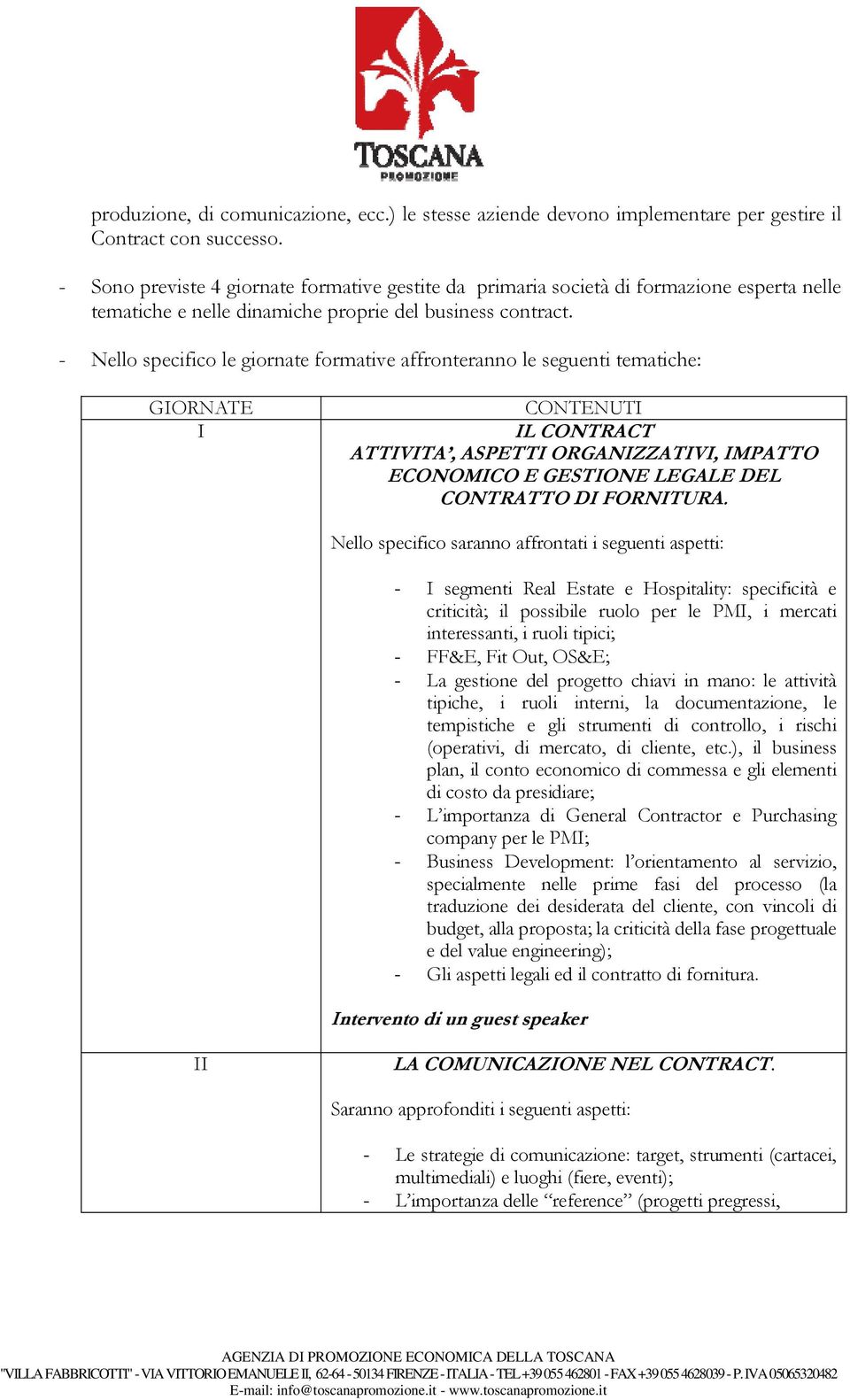 - Nello specifico le giornate formative affronteranno le seguenti tematiche: GIORNATE I CONTENUTI IL CONTRACT ATTIVITA, ASPETTI ORGANIZZATIVI, IMPATTO ECONOMICO E GESTIONE LEGALE DEL CONTRATTO DI