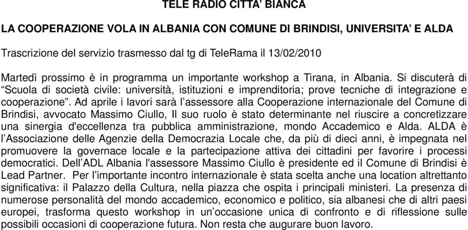 Ad aprile i lavori sarà l assessore alla Cooperazione internazionale del Comune di Brindisi, avvocato Massimo Ciullo, Il suo ruolo è stato determinante nel riuscire a concretizzare una sinergia