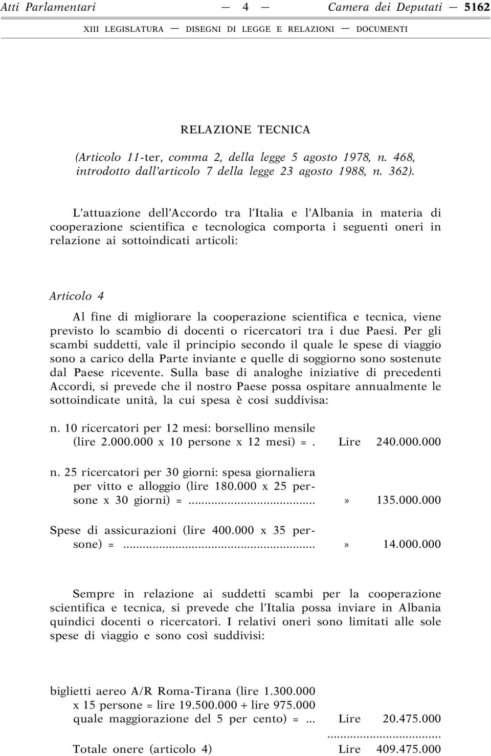 migliorare la cooperazione scientifica e tecnica, viene previsto lo scambio di docenti o ricercatori tra i due Paesi.