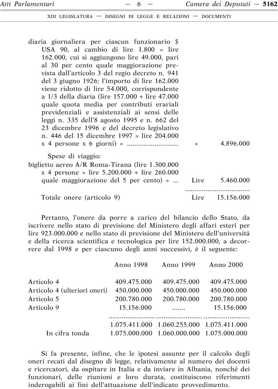 000, corrispondente a 1/3 della diaria (lire 157.000 + lire 47.000 quale quota media per contributi erariali previdenziali e assistenziali ai sensi delle leggi n. 335 dell 8 agosto 1995 e n.