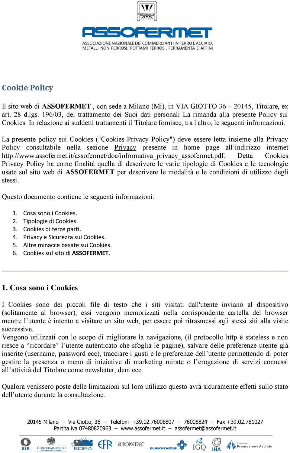 La presente policy sui Cookies ("Cookies Privacy Policy") deve essere letta insieme alla Privacy Policy consultabile nella sezione Privacy presente in home page all indirizzo internet http://www.