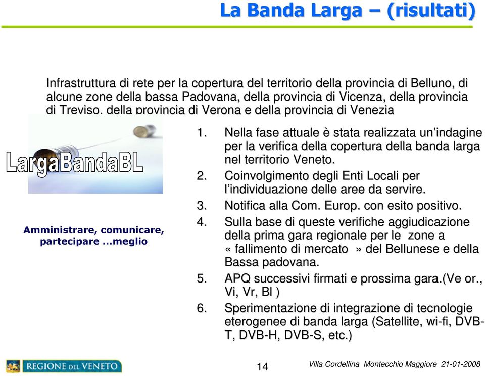 Nella fase attuale è stata realizzata un indagine per la verifica della copertura della banda larga nel territorio Veneto. 2.