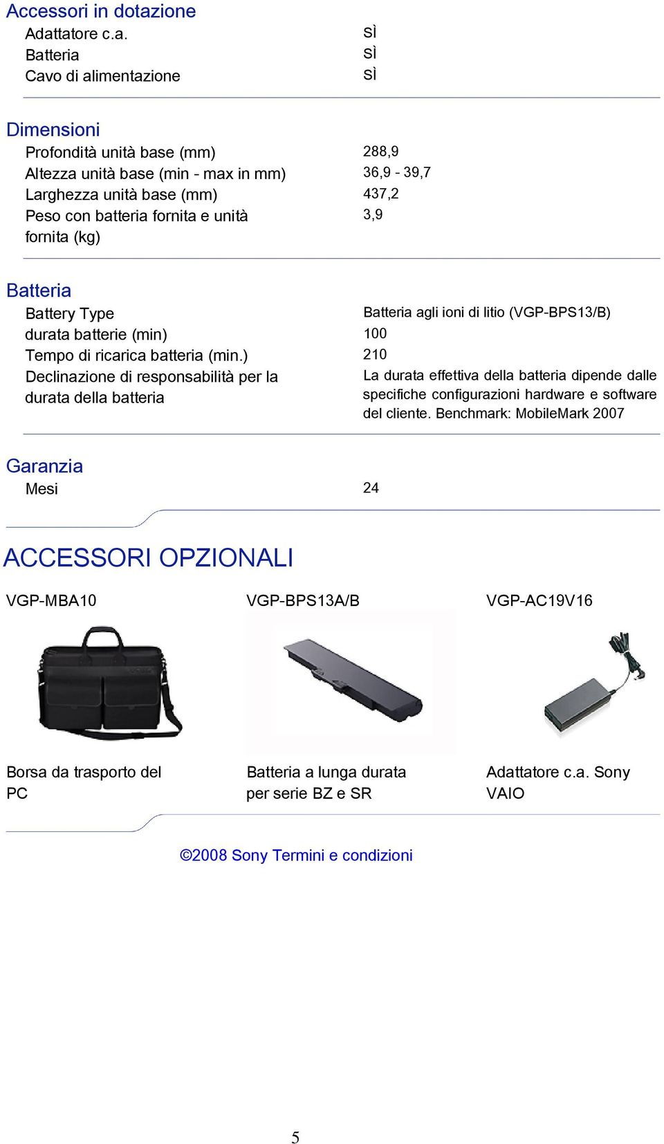 tatore c.a. Batteria Cavo di alimentazione Dimensioni Profondità unità base (mm) 288,9 Altezza unità base (min - max in mm) 36,9-39,7 Larghezza unità base (mm) 437,2 Peso con batteria fornita