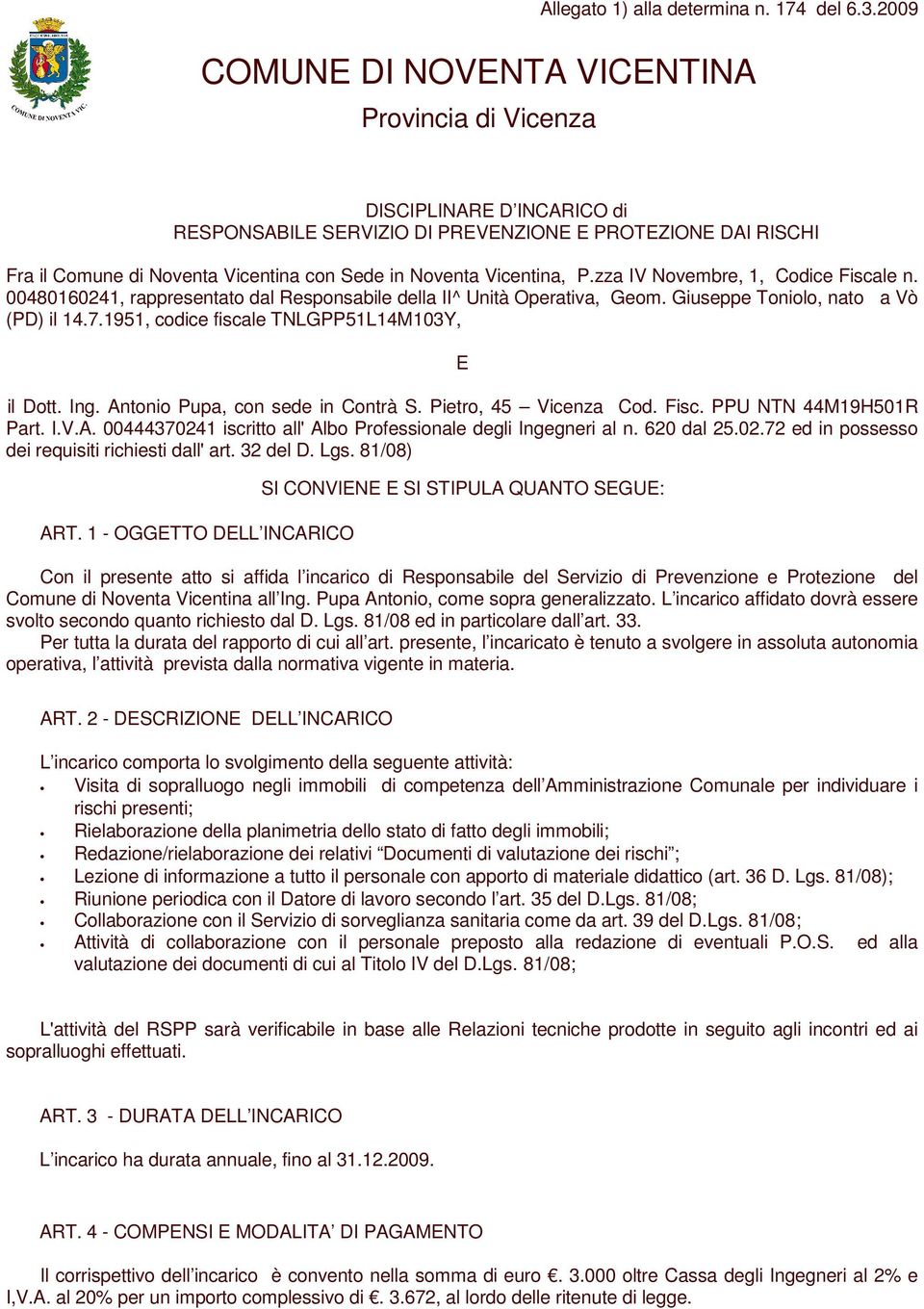 Vicentina, P.zza IV Novembre, 1, Codice Fiscale n. 00480160241, rappresentato dal Responsabile della II^ Unità Operativa, Geom. Giuseppe Toniolo, nato a Vò (PD) il 14.7.