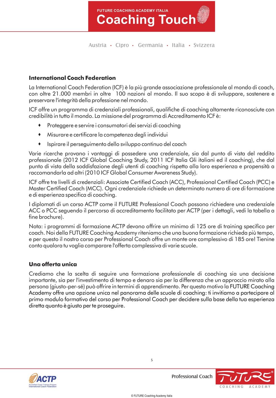 ICF offre un programma di credenziali professionali, qualifiche di coaching altamente riconosciute con credibilità in tutto il mondo.