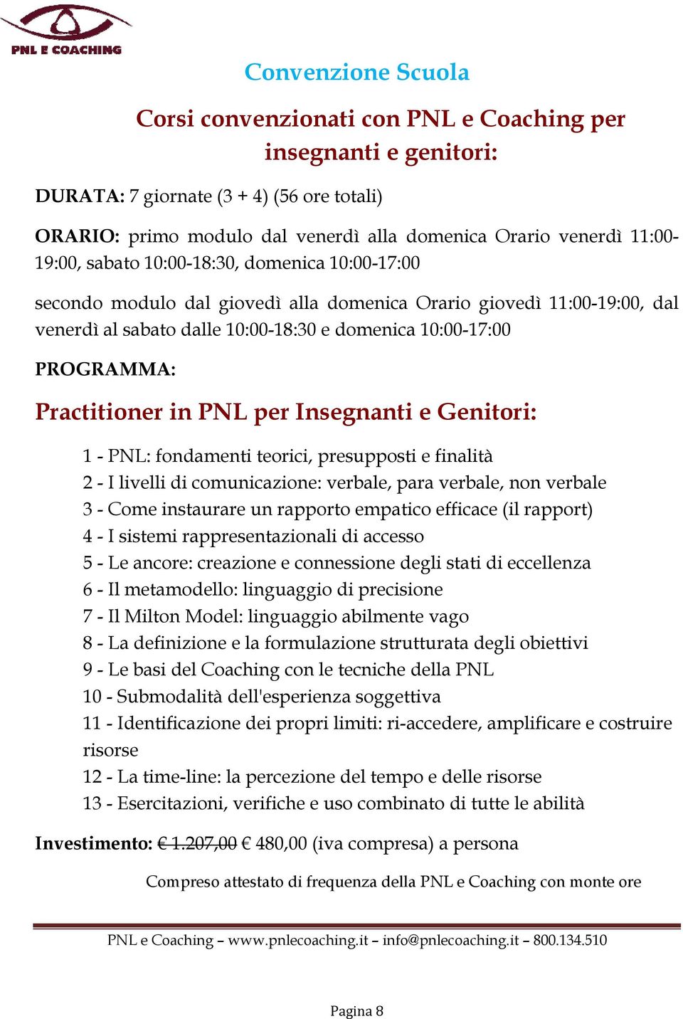 Practitioner in PNL per Insegnanti e Genitori: 1 - PNL: fondamenti teorici, presupposti e finalità 2 - I livelli di comunicazione: verbale, para verbale, non verbale 3 - Come instaurare un rapporto