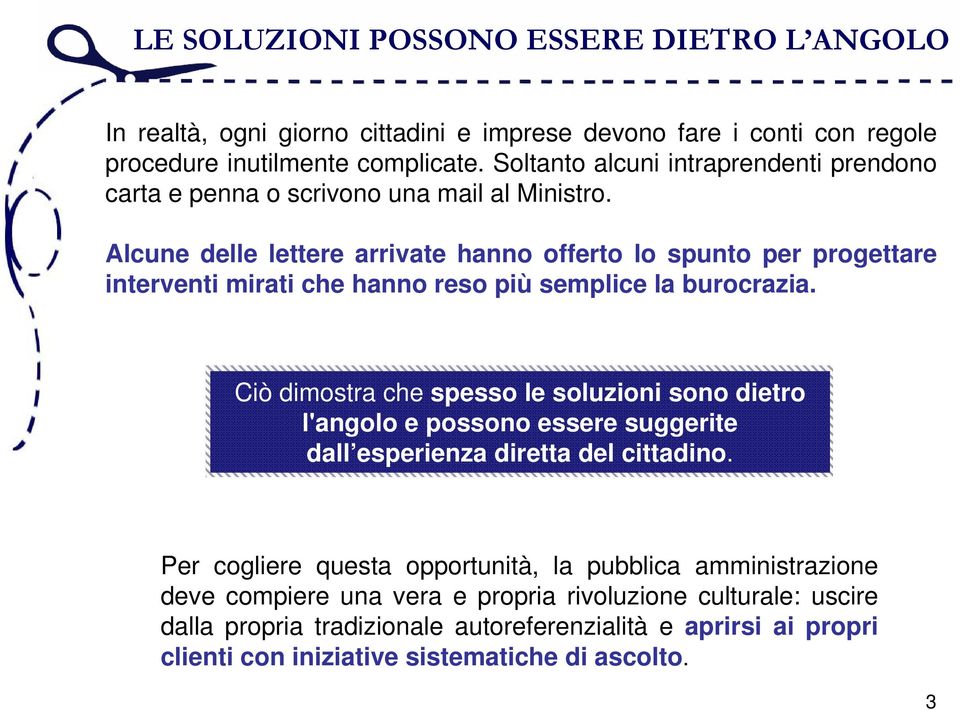 Alcune delle lettere arrivate hanno offerto lo spunto per progettare interventi mirati che hanno reso più semplice la burocrazia.