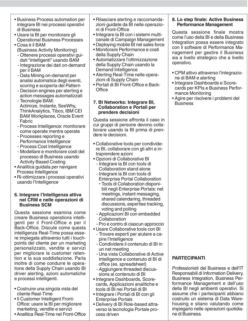 action messages automatizzati - Tecnologie BAM: Actimize, Instante, SeeWhy, ThinkAnalytics, Tibco, IBM CEI BAM Workplaces, Oracle Event Fabric - Process Intelligence: monitorare come operate mentre